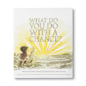 What Do You Do With A Chance? - A story of remarkable chances a child doesn't know what to do with, Kobi Yamada